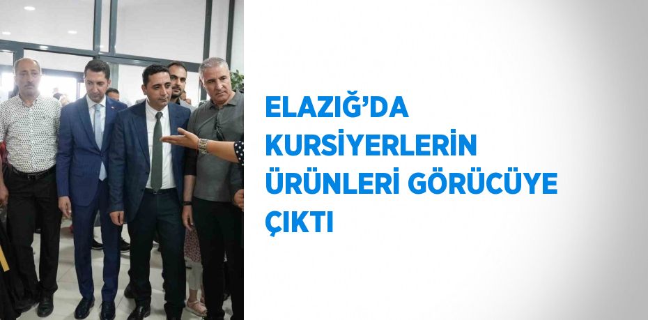 ELAZIĞ’DA KURSİYERLERİN ÜRÜNLERİ GÖRÜCÜYE ÇIKTI