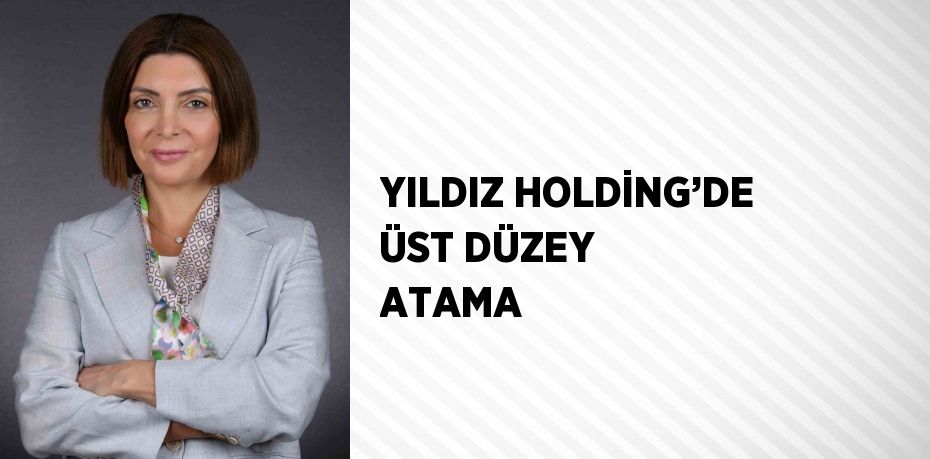 YILDIZ HOLDİNG’DE ÜST DÜZEY ATAMA