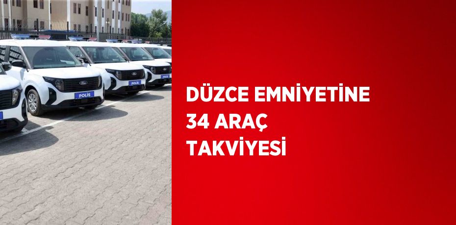 DÜZCE EMNİYETİNE 34 ARAÇ TAKVİYESİ