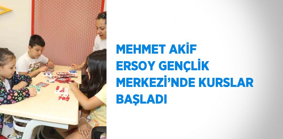 MEHMET AKİF ERSOY GENÇLİK MERKEZİ’NDE KURSLAR BAŞLADI