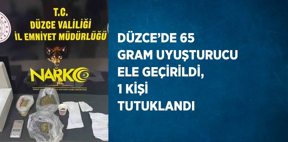 DÜZCE’DE 65 GRAM UYUŞTURUCU ELE GEÇİRİLDİ, 1 KİŞİ TUTUKLANDI