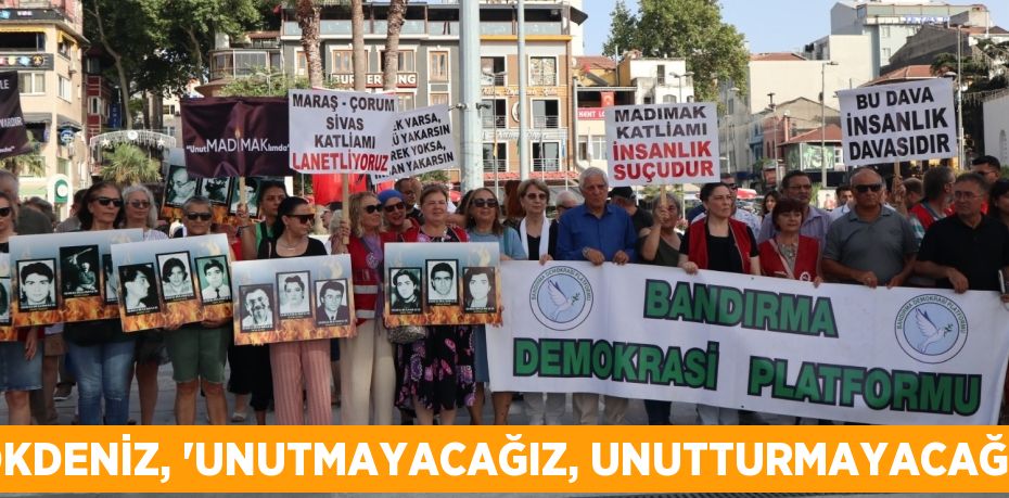 GÖKDENİZ, “UNUTMAYACAĞIZ, UNUTTURMAYACAĞIZ”