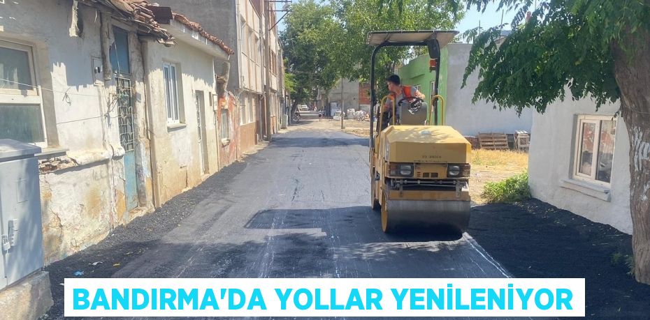 BANDIRMA’DA YOLLAR YENİLENİYOR