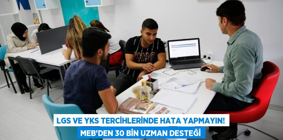 LGS ve YKS Tercihlerinde Hata Yapmayın! MEB'den 30 BİN Uzman Desteği