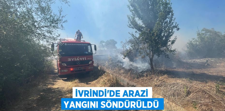 İvrindi’de Arazi Yangını Söndürüldü