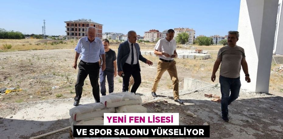 Yeni Fen Lisesi ve Spor Salonu Yükseliyor