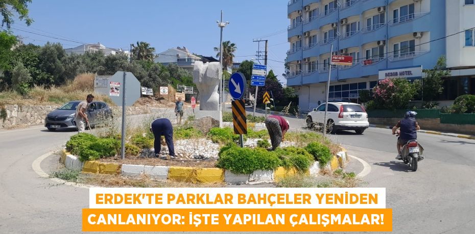 Erdek'te Parklar Bahçeler Yeniden Canlanıyor: İşte Yapılan Çalışmalar!