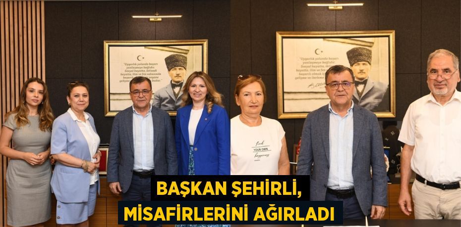 Başkan Şehirli, misafirlerini ağırladı