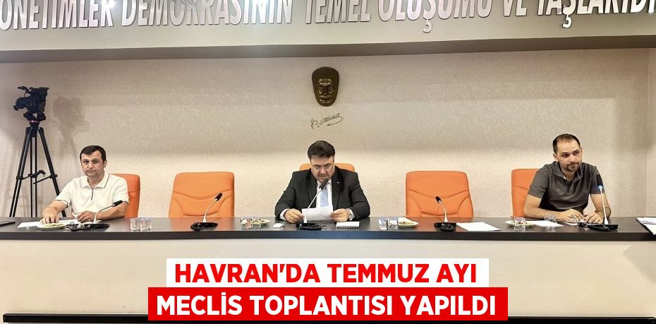 HAVRAN’DA TEMMUZ AYI MECLİS TOPLANTISI YAPILDI