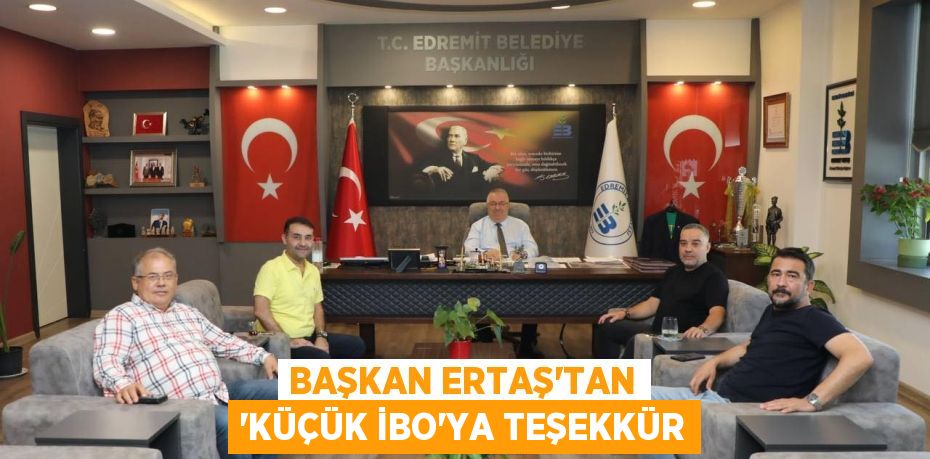 Başkan Ertaş’tan “Küçük İbo”ya Teşekkür
