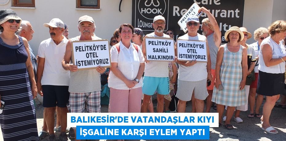 BALIKESİR'DE VATANDAŞLAR KIYI İŞGALİNE KARŞI EYLEM YAPTI