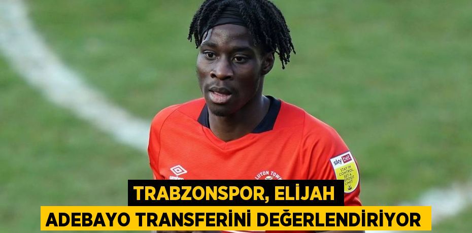 Trabzonspor, Elijah Adebayo transferini değerlendiriyor
