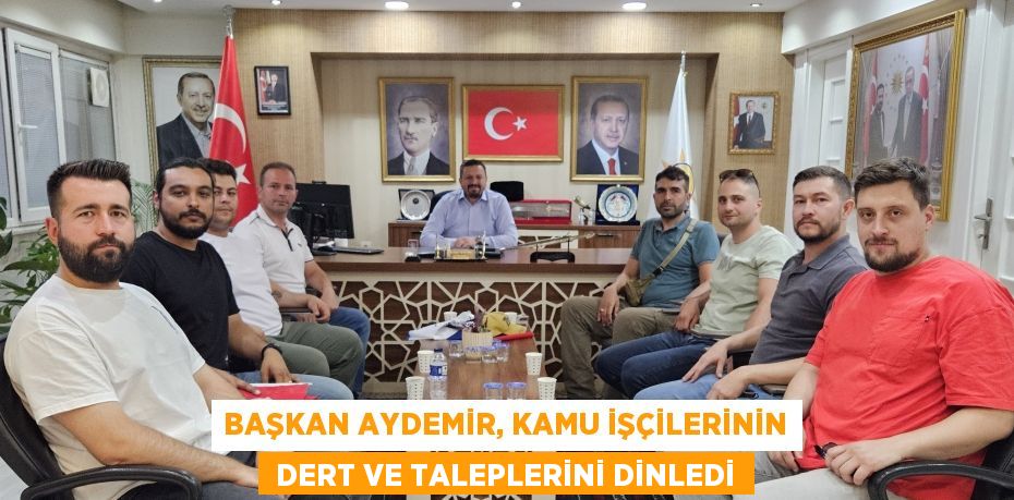 Başkan Aydemir, kamu işçilerinin  dert ve taleplerini dinledi