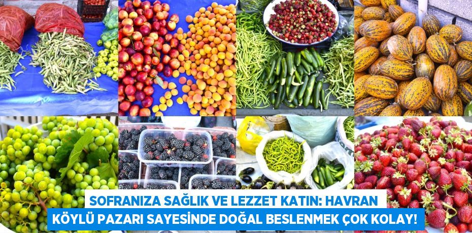 Sofranıza Sağlık ve Lezzet Katın: Havran Köylü Pazarı Sayesinde Doğal Beslenmek Çok Kolay!