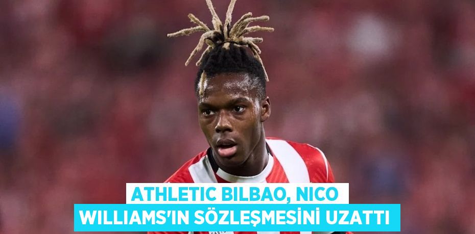 ATHLETIC BILBAO, NICO WILLIAMS’IN SÖZLEŞMESİNİ UZATTI