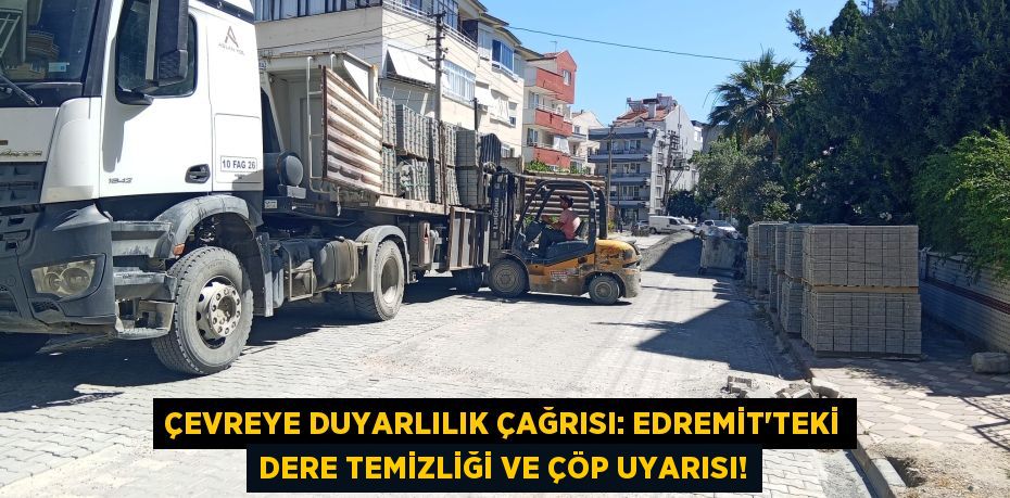 Çevreye Duyarlılık Çağrısı: Edremit'teki Dere Temizliği ve Çöp Uyarısı!