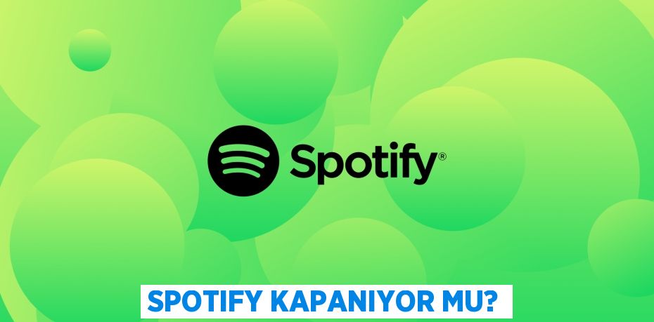 SPOTIFY KAPANIYOR MU?