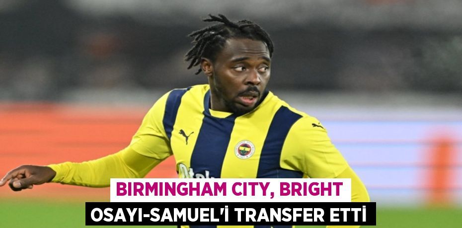 BIRMINGHAM CITY, BRIGHT OSAYI-SAMUEL’İ TRANSFER ETTİ
