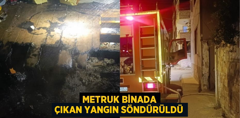 Metruk binada çıkan yangın söndürüldü
