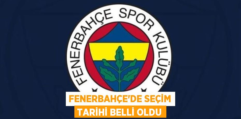 Fenerbahçe'de seçim tarihi belli oldu