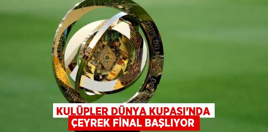 KULÜPLER DÜNYA KUPASI’NDA ÇEYREK FİNAL BAŞLIYOR