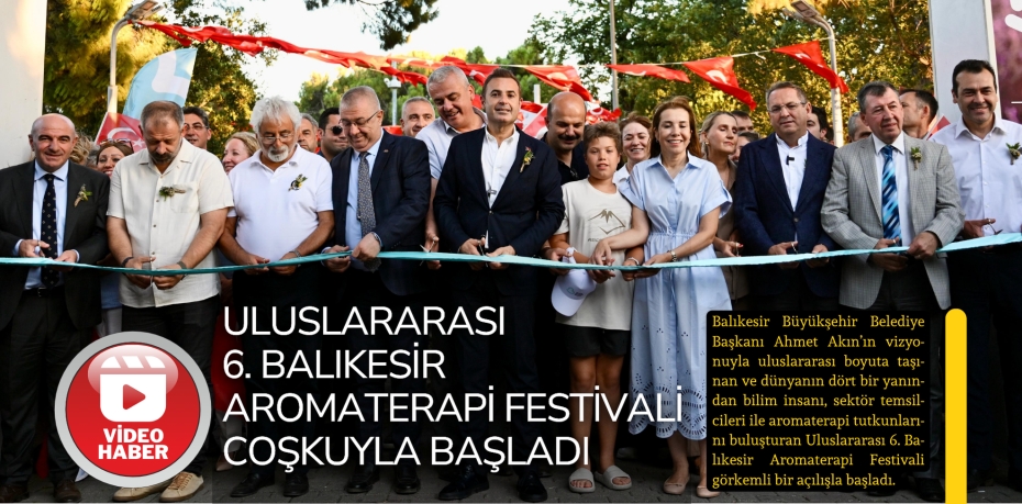 Uluslararası 6. Balıkesir Aromaterapi Festivali coşkuyla başladı