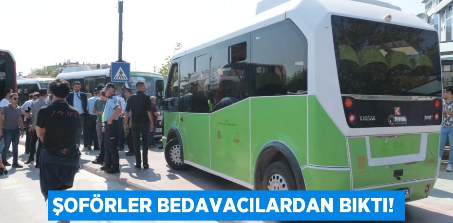 ŞOFÖRLER BEDAVACILARDAN BIKTI!