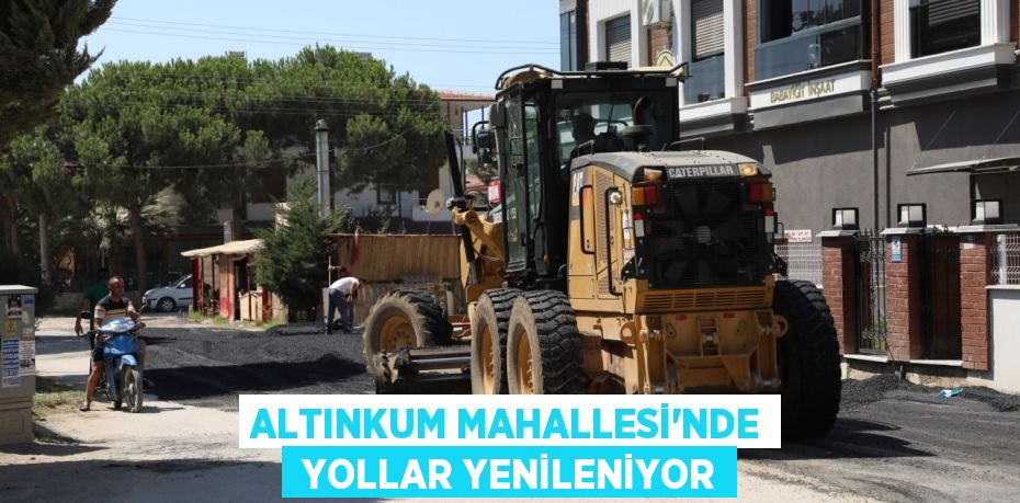 Altınkum Mahallesi’nde  yollar yenileniyor