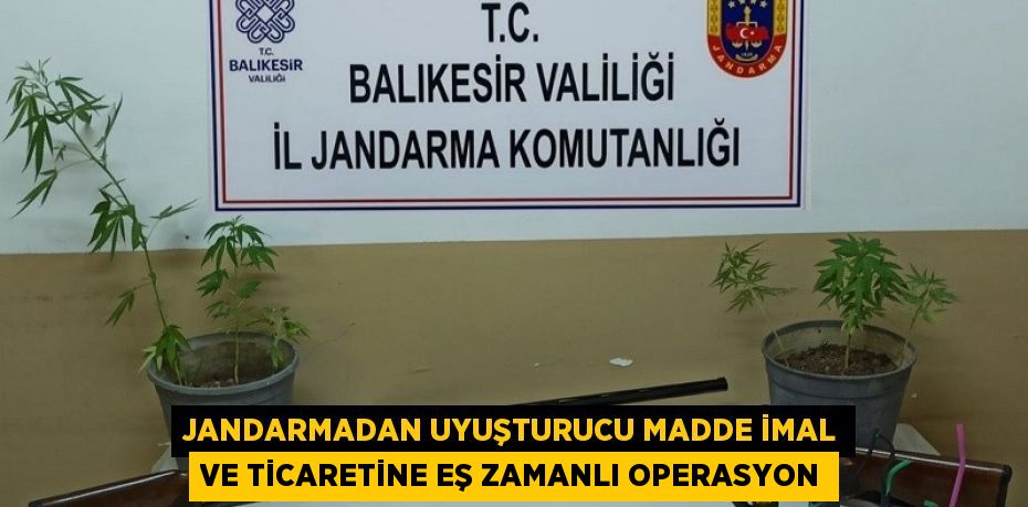 JANDARMADAN UYUŞTURUCU MADDE İMAL VE TİCARETİNE EŞ ZAMANLI OPERASYON