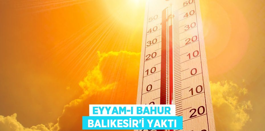 EYYAM-I BAHUR  BALIKESİR’İ YAKTI