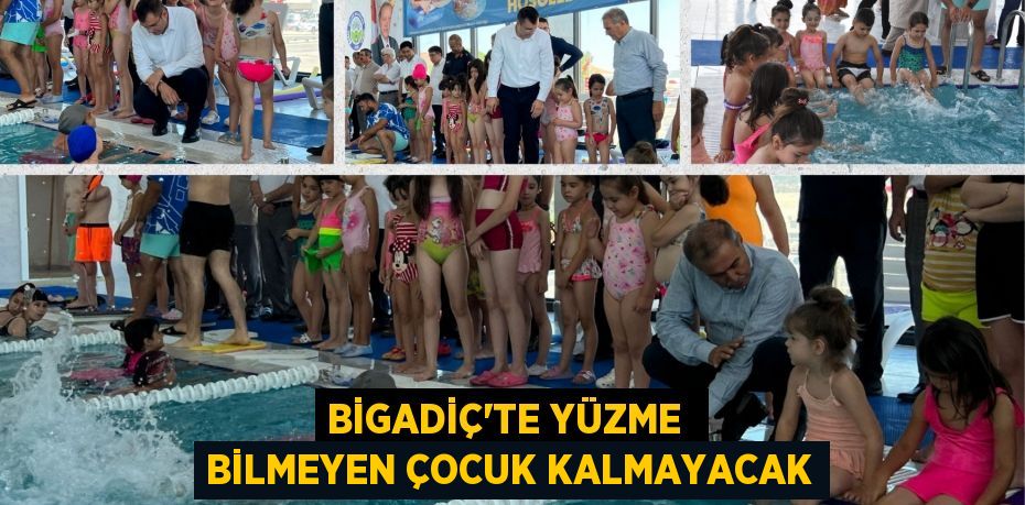 BİGADİÇ’TE YÜZME  BİLMEYEN ÇOCUK KALMAYACAK