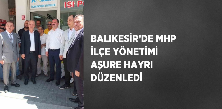 BALIKESİR’DE MHP İLÇE YÖNETİMİ AŞURE HAYRI DÜZENLEDİ