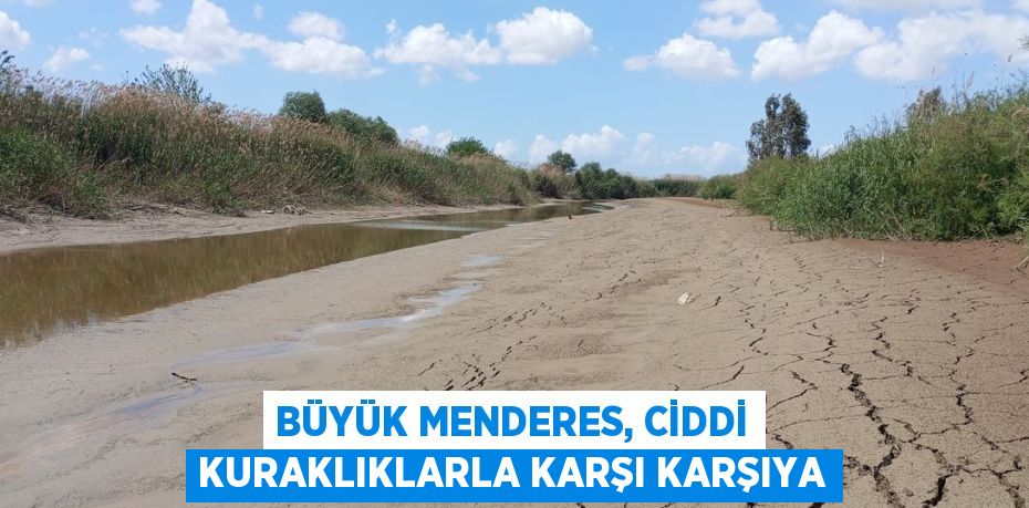 BÜYÜK MENDERES, CİDDİ KURAKLIKLARLA KARŞI KARŞIYA