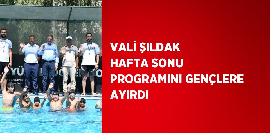 VALİ ŞILDAK HAFTA SONU PROGRAMINI GENÇLERE AYIRDI