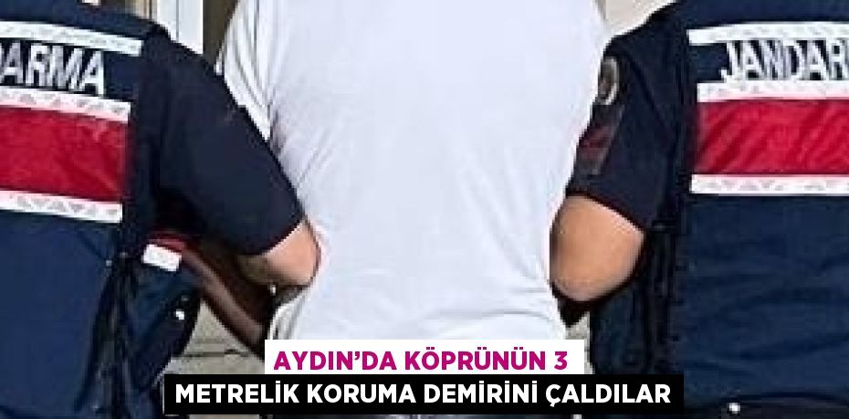 AYDIN’DA KÖPRÜNÜN 3 METRELİK KORUMA DEMİRİNİ ÇALDILAR