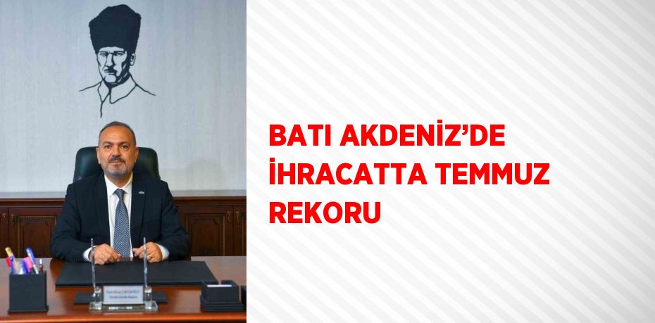 BATI AKDENİZ’DE İHRACATTA TEMMUZ REKORU