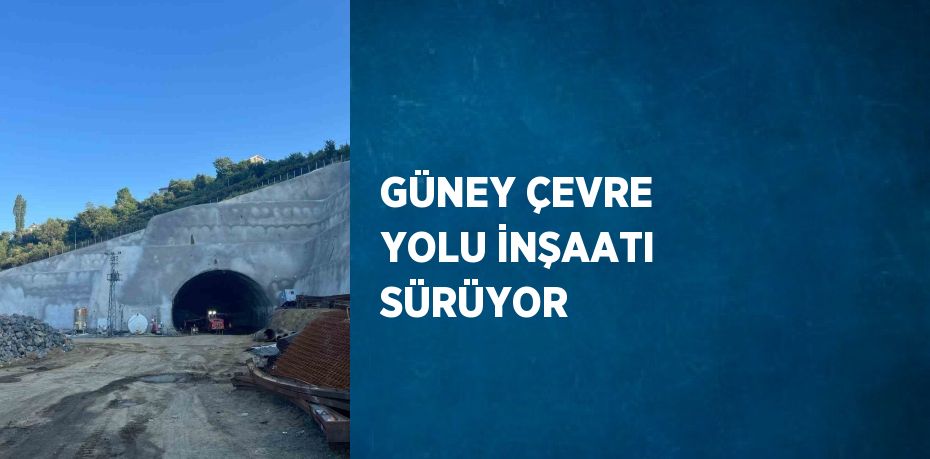 GÜNEY ÇEVRE YOLU İNŞAATI SÜRÜYOR