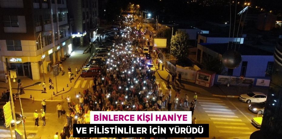 BİNLERCE KİŞİ HANİYE VE FİLİSTİNLİLER İÇİN YÜRÜDÜ