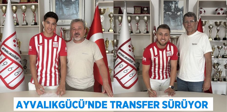AYVALIKGÜCÜ’NDE TRANSFER SÜRÜYOR