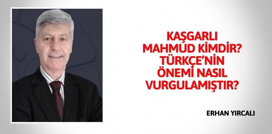 KAŞGARLI MAHMUD KİMDİR? TÜRKÇE’NİN ÖNEMİ NASIL VURGULAMIŞTIR?