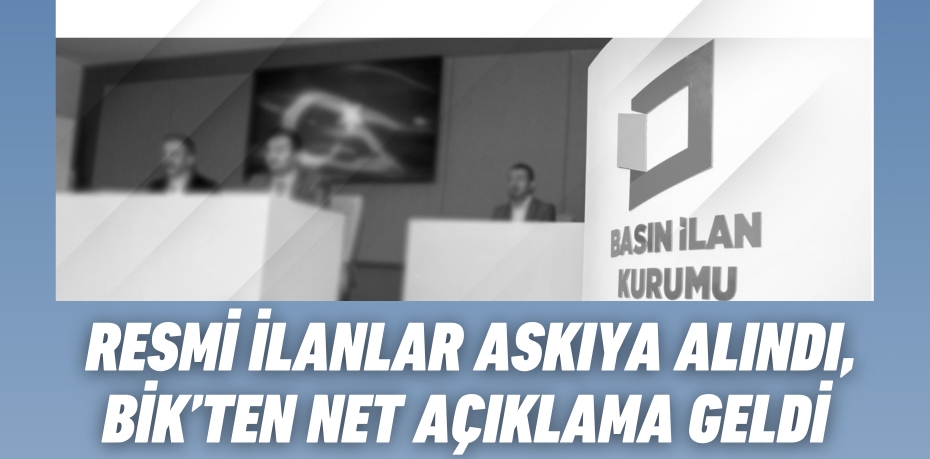 Resmi ilanlar askıya alındı, BİK’ten net açıklama geldi