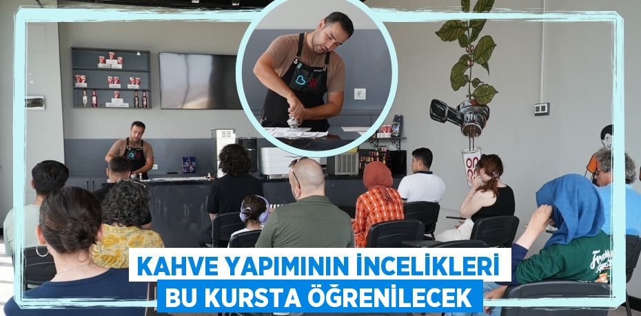 Kahve yapımının incelikleri bu kursta öğrenilecek