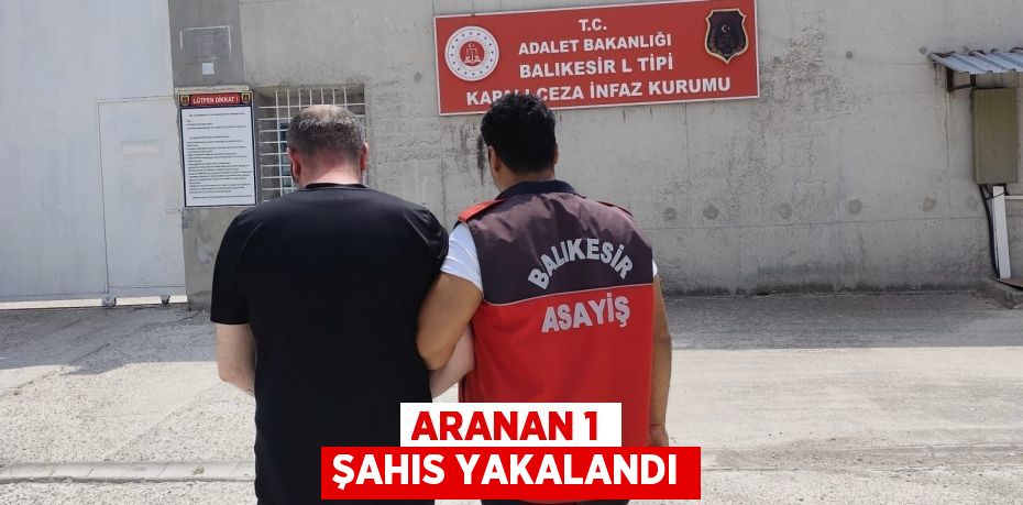 Aranan 1 şahıs yakalandı