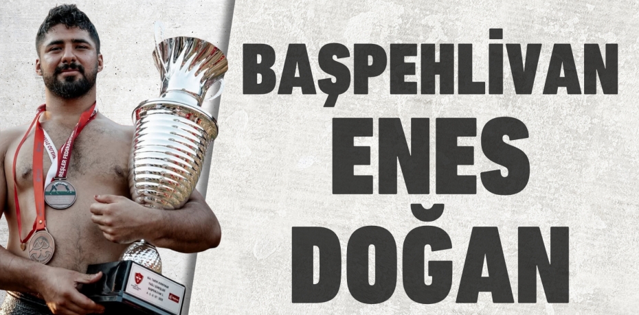 BAŞPEHLİVAN ENES DOĞAN