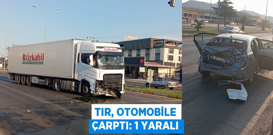 TIR, otomobile çarptı: 1 yaralı