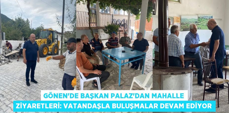 Gönen'de Başkan Palaz'dan Mahalle Ziyaretleri: Vatandaşla Buluşmalar Devam Ediyor