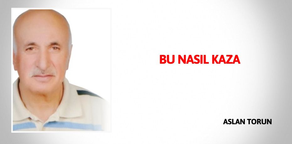 BU NASIL KAZA