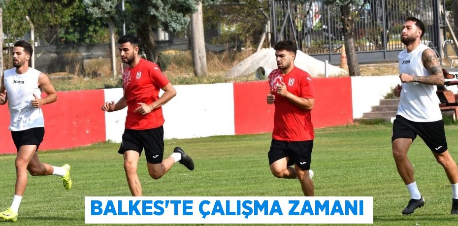 BALKES’TE ÇALIŞMA ZAMANI