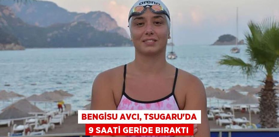 Bengisu Avcı, Tsugaru’da 9 saati geride bıraktı