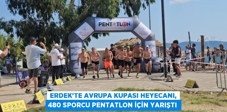 Erdek'te Avrupa Kupası heyecanı, 480 sporcu pentatlon için yarıştı